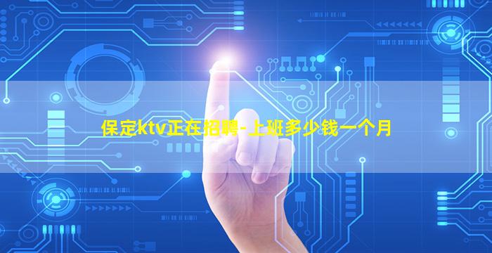 保定ktv正在招聘-上班多少钱一个月